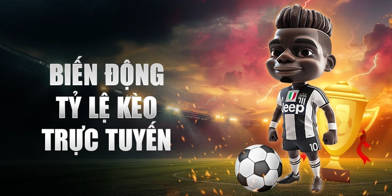 Biến động tỷ lệ kèo trực tuyến